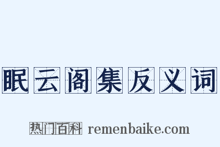 眠云阁集反义词是什么意思的图片